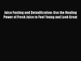 PDF Juice Fasting and Detoxification: Use the Healing Power of Fresh Juice to Feel Young and