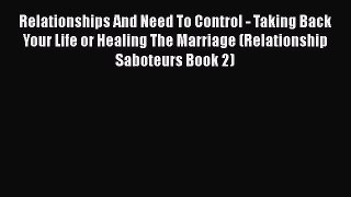 Read Relationships And Need To Control - Taking Back Your Life or Healing The Marriage (Relationship