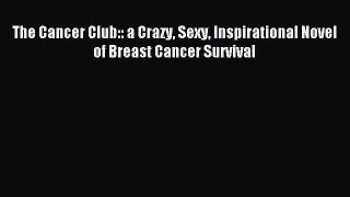 Read The Cancer Club:: a Crazy Sexy Inspirational Novel of Breast Cancer Survival PDF Online