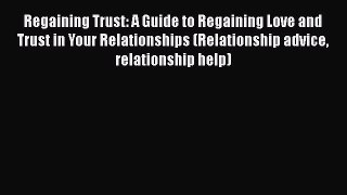 Read Regaining Trust: A Guide to Regaining Love and Trust in Your Relationships (Relationship