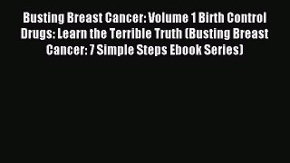 Read Busting Breast Cancer: Volume 1 Birth Control Drugs: Learn the Terrible Truth (Busting