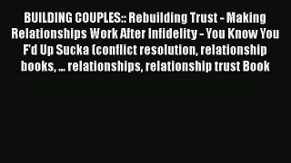 Read BUILDING COUPLES:: Rebuilding Trust - Making Relationships Work After Infidelity - You