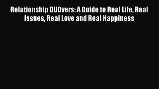 Download Relationship DUOvers: A Guide to Real Life Real Issues Real Love and Real Happiness