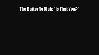 [PDF] The Butterfly Club: Is That You? [Read] Full Ebook