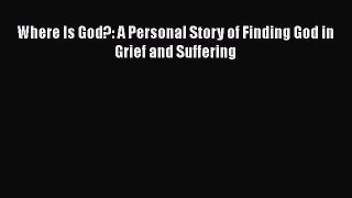 [PDF] Where Is God?: A Personal Story of Finding God in Grief and Suffering [Read] Full Ebook