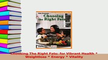 Read  Choosing The Right Fats for Vibrant Health  Weightloss  Energy  Vitality Ebook Free