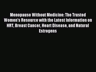 Read Menopause Without Medicine: The Trusted Women's Resource with the Latest Information on