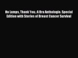 Download No Lumps Thank You.: A Bra Anthologie. Special Edition with Stories of Breast Cancer