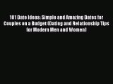 Read 101 Date Ideas: Simple and Amazing Dates for Couples on a Budget (Dating and Relationship