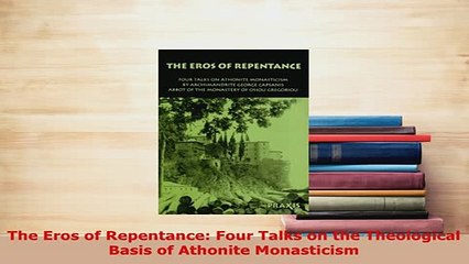 PDF  The Eros of Repentance Four Talks on the Theological Basis of Athonite Monasticism  EBook