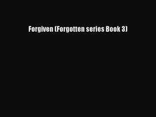 Read Forgiven (Forgotten series Book 3) Ebook Free