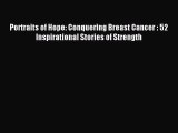 Download Portraits of Hope: Conquering Breast Cancer : 52 Inspirational Stories of Strength