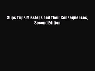 PDF Slips Trips Missteps and Their Consequences Second Edition  EBook