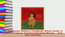 Read  The Vegetarian Mothers Cookbook Whole Foods To Nourish Pregnant And Breastfeeding Women  Ebook Free