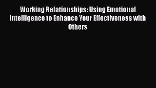Read Working Relationships: Using Emotional Intelligence to Enhance Your Effectiveness with