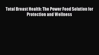 Read Total Breast Health: The Power Food Solution for Protection and Wellness Ebook Free
