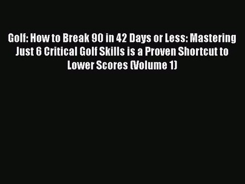 [PDF] Golf: How to Break 90 in 42 Days or Less: Mastering Just 6 Critical Golf Skills is a