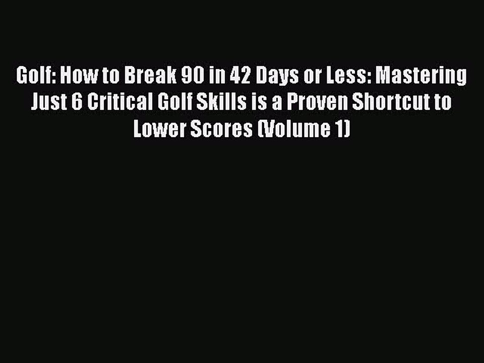 [PDF] Golf: How to Break 90 in 42 Days or Less: Mastering Just 6 Critical Golf Skills is a
