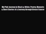 Read My Pink Journey in Black & White: Poetry Memoirs & Short Stories of a Journey through