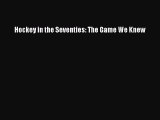 [PDF] Hockey in the Seventies: The Game We Knew [Download] Full Ebook