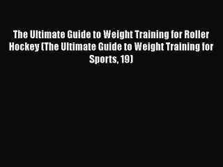 [PDF] The Ultimate Guide to Weight Training for Roller Hockey (The Ultimate Guide to Weight