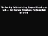[PDF] The Fam Trip Field Guide: Play Stay and Make Hay at the Best Golf Courses Resorts and