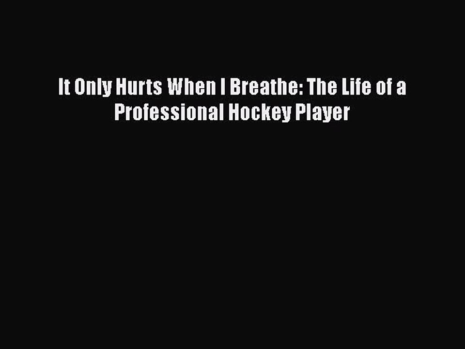 [PDF] It Only Hurts When I Breathe: The Life of a Professional Hockey Player [Read] Online