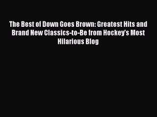 [PDF] The Best of Down Goes Brown: Greatest Hits and Brand New Classics-to-Be from Hockey's