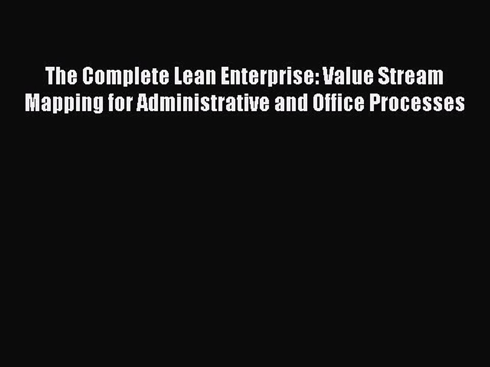 Read The Complete Lean Enterprise: Value Stream Mapping for Administrative and Office Processes