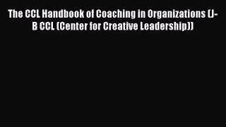 Download The CCL Handbook of Coaching in Organizations (J-B CCL (Center for Creative Leadership))