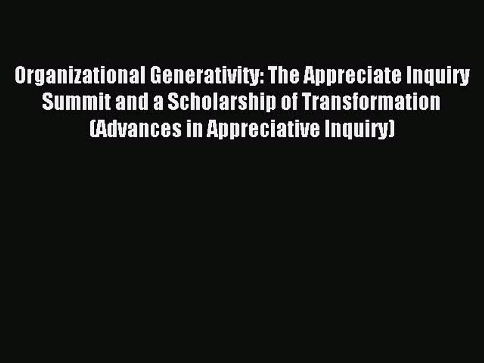 Read Organizational Generativity: The Appreciate Inquiry Summit and a Scholarship of Transformation