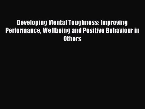 Read Developing Mental Toughness: Improving Performance Wellbeing and Positive Behaviour in