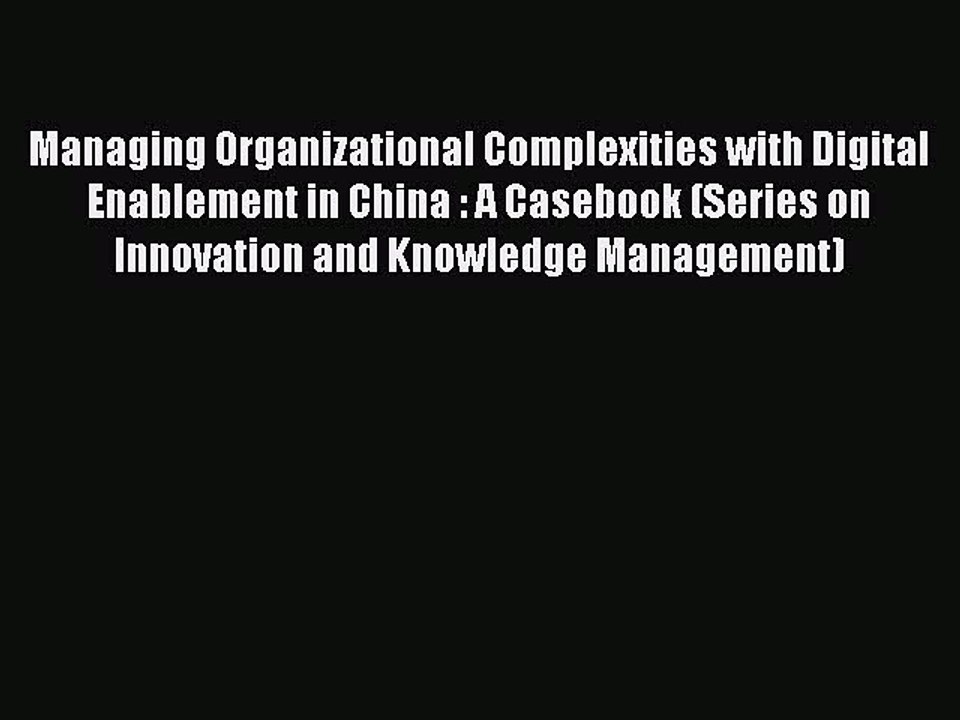 Read Managing Organizational Complexities with Digital Enablement in China : A Casebook (Series
