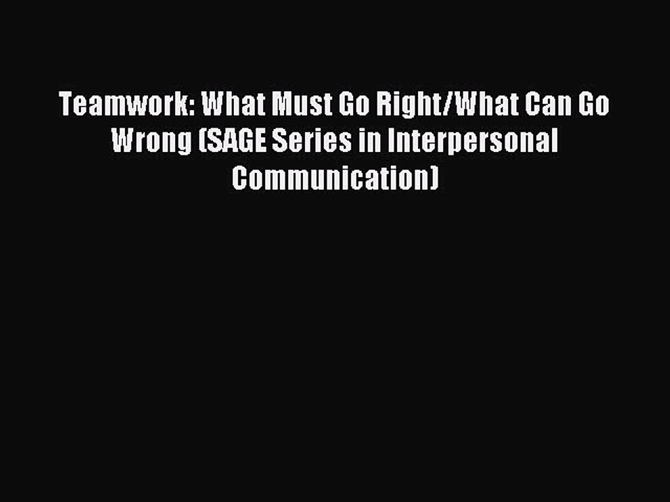 Read Teamwork: What Must Go Right/What Can Go Wrong (SAGE Series in Interpersonal Communication)