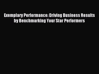 Read Exemplary Performance: Driving Business Results by Benchmarking Your Star Performers Ebook