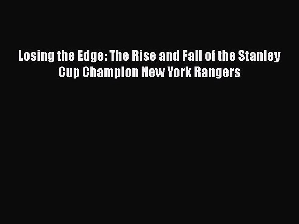 [PDF] Losing the Edge: The Rise and Fall of the Stanley Cup Champion New York Rangers [Read]