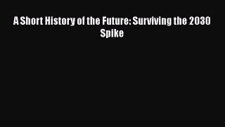 [PDF] A Short History of the Future: Surviving the 2030 Spike [Read] Full Ebook