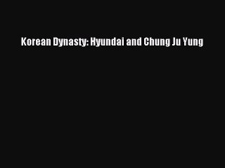 [PDF] Korean Dynasty: Hyundai and Chung Ju Yung [Read] Full Ebook