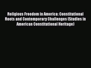 PDF Religious Freedom in America: Constitutional Roots and Contemporary Challenges (Studies