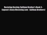 Read Resisting Destiny: Sullivan Brother's Book 3 - Cayson's Story (Resisting Love - Sullivan