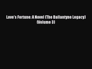 Read Love's Fortune: A Novel (The Ballantyne Legacy) (Volume 3) Ebook Free