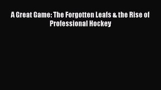 [PDF] A Great Game: The Forgotten Leafs & the Rise of Professional Hockey [Read] Full Ebook