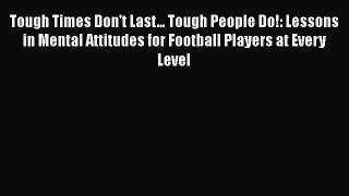 [PDF] Tough Times Don't Last... Tough People Do!: Lessons in Mental Attitudes for Football
