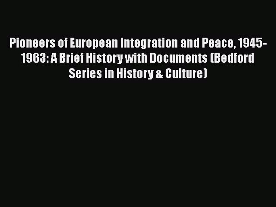 [PDF] Pioneers of European Integration and Peace 1945-1963: A Brief History with Documents