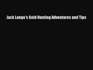 [PDF] Jack Lange's Gold Hunting Adventures and Tips [Read] Full Ebook