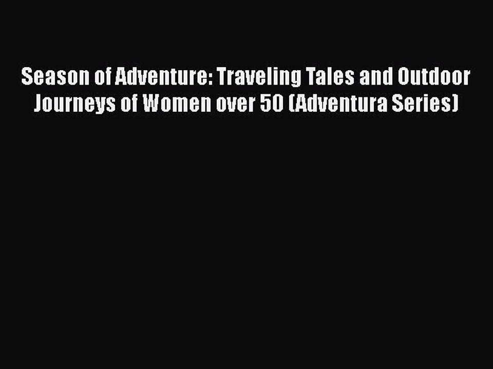 [PDF] Season of Adventure: Traveling Tales and Outdoor Journeys of Women over 50 (Adventura