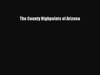 [PDF] The County Highpoints of Arizona [Download] Online