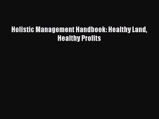 [PDF] Holistic Management Handbook: Healthy Land Healthy Profits [Read] Online