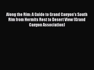 [PDF] Along the Rim: A Guide to Grand Canyon's South Rim from Hermits Rest to Desert View (Grand