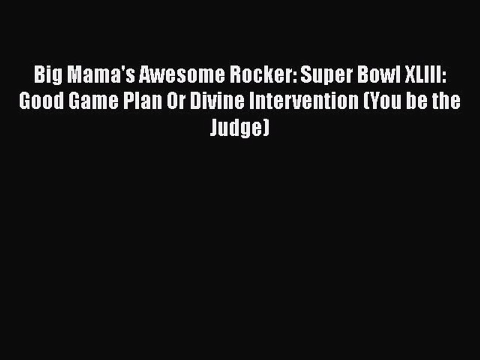 [PDF] Big Mama's Awesome Rocker: Super Bowl XLIII: Good Game Plan Or Divine Intervention (You